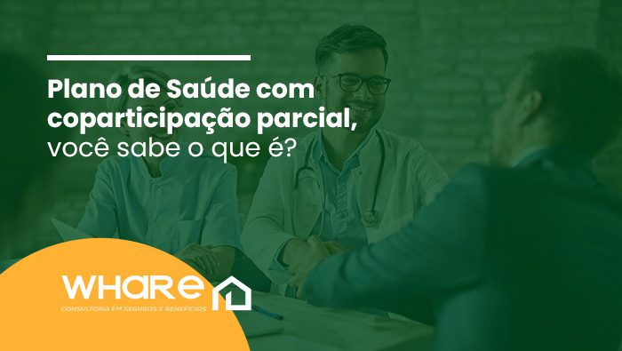 Imagem com filtro verde mostrando um médico conversando com um paciente, acompanhada do texto “Plano de Saúde com coparticipação parcial, você sabe o que é?” e o logotipo da Whare.